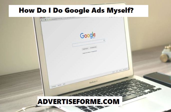 How Do I Do Google Ads Myself How Do I Do Google Ads Myself