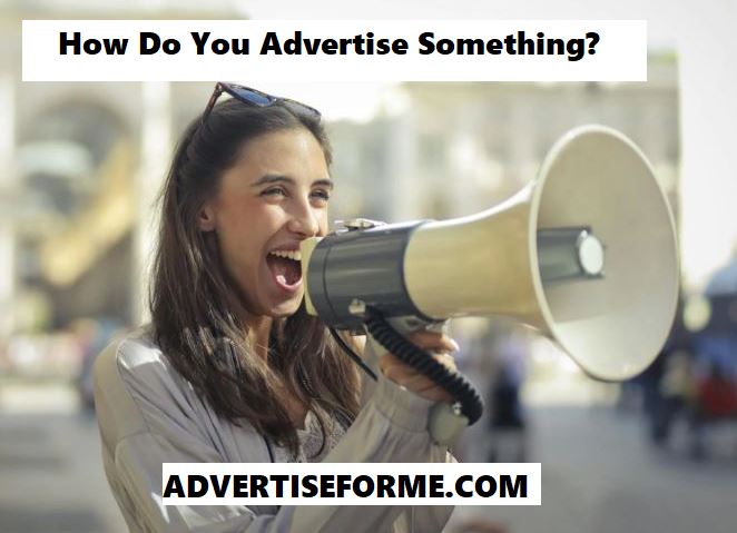 How Do You Advertise Something How Do You Advertise Something