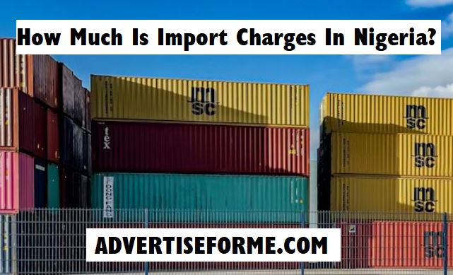 How Much Is Import Charges In Nigeria